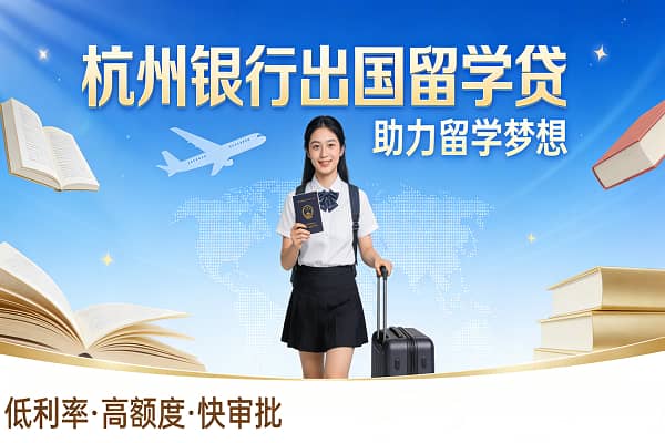 杭州银行出国留学贷申请条件及办理流程,额度利息及征信要求(图1) 杭州银行出国留学贷.jpg